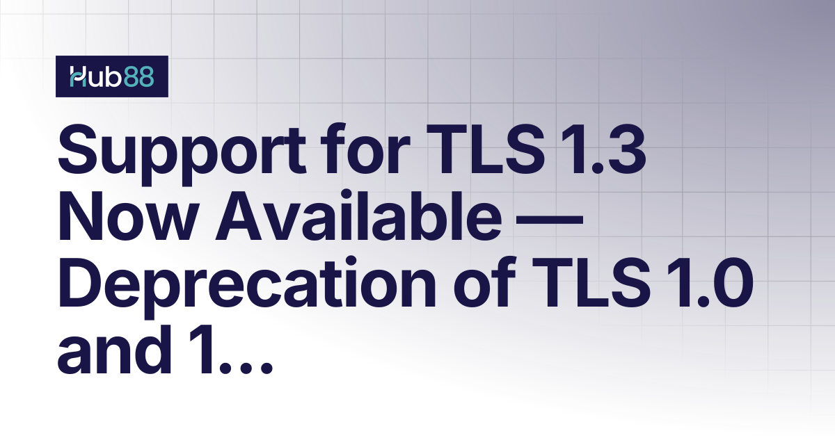 Support for TLS 1.3 Now Available — Deprecation of TLS 1.0 and 1.1 ...
